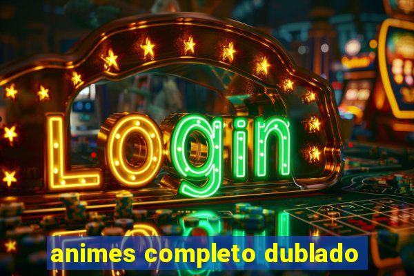 animes completo dublado